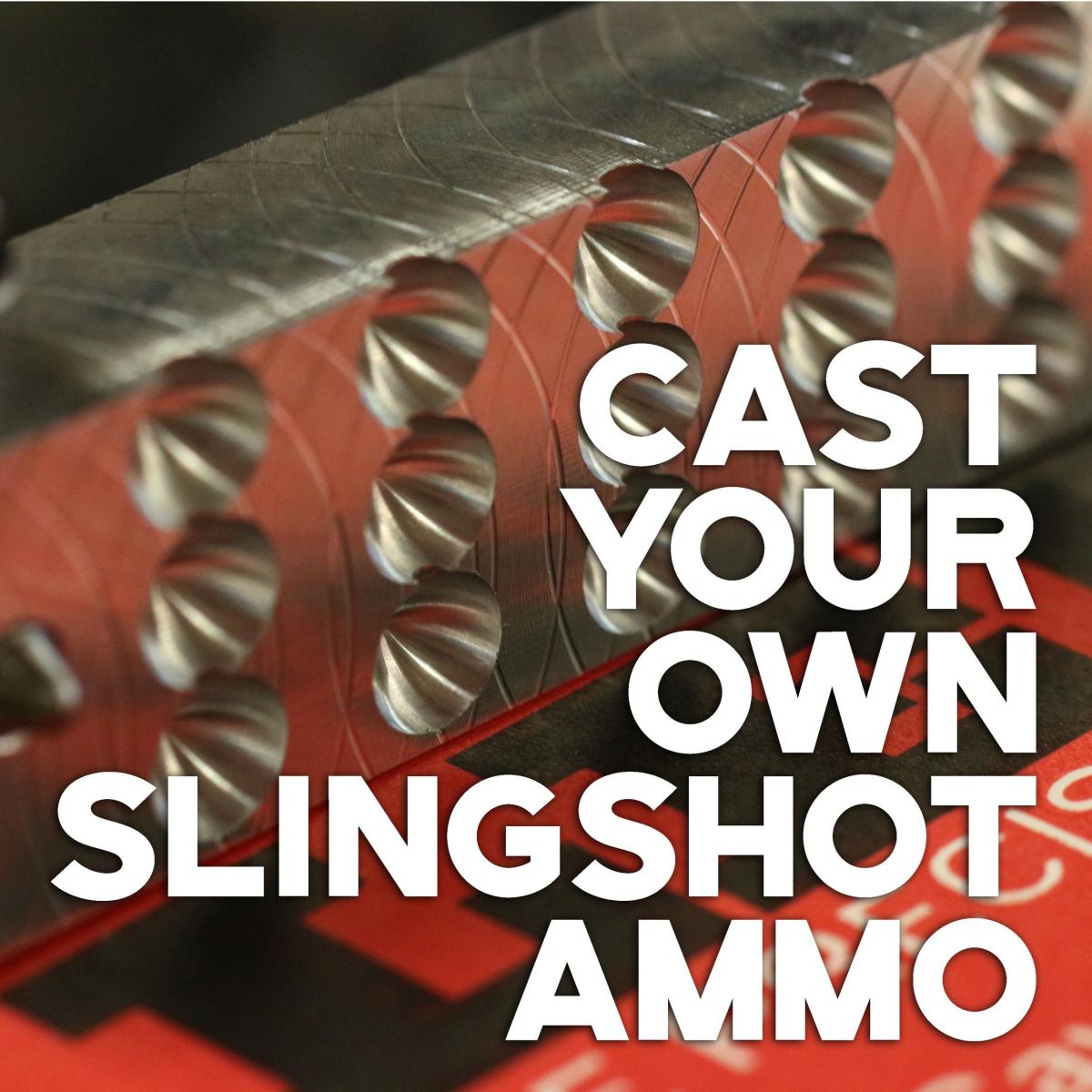 How To Cast Your Own Slingshot Ammo