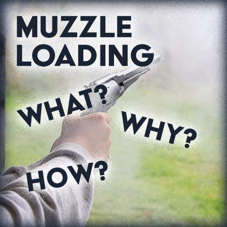 Muzzle Loading - What, Why, How