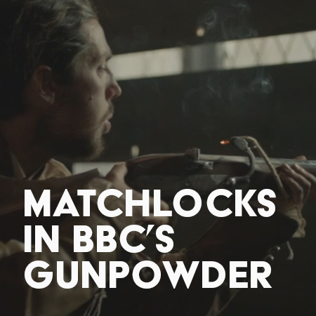 Matchlock Musket's Starring Role In BBC's Gunpowder Drama