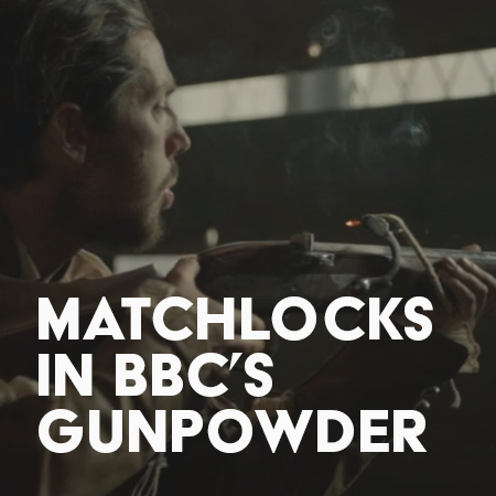 Matchlock Muskets Starring Role In BBCs Gunpowder Drama
